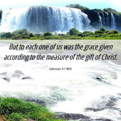 Picture 06 - Ephesians 4:7 WEB - But to each one of us was the grace given - Bible Verse Picture