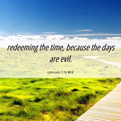 Picture 06 - Ephesians 5:16 WEB - redeeming the time, because the days are - Bible Verse Picture