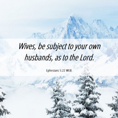Picture 06 - Ephesians 5:22 WEB - Wives, be subject to your own husbands, as to the - Bible Verse Picture