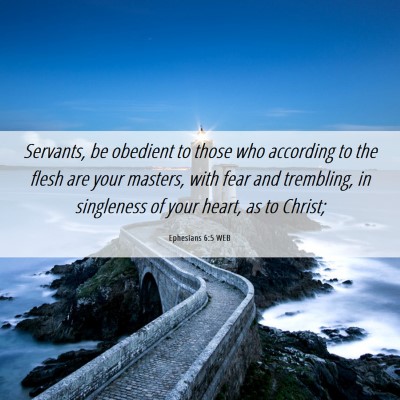 Picture 06 - Ephesians 6:5 WEB - Servants, be obedient to those who according to - Bible Verse Picture