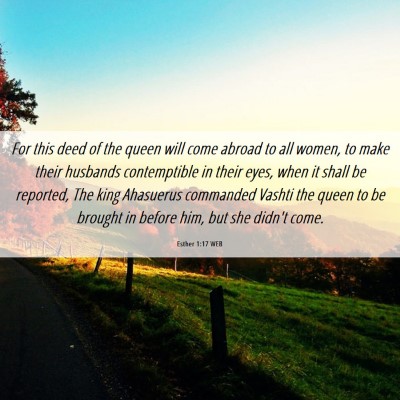 Picture 06 - Esther 1:17 WEB - For this deed of the queen will come abroad to - Bible Verse Picture