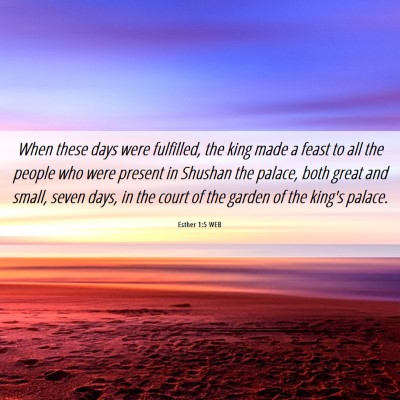 Picture 06 - Esther 1:5 WEB - When these days were fulfilled, the king made a - Bible Verse Picture