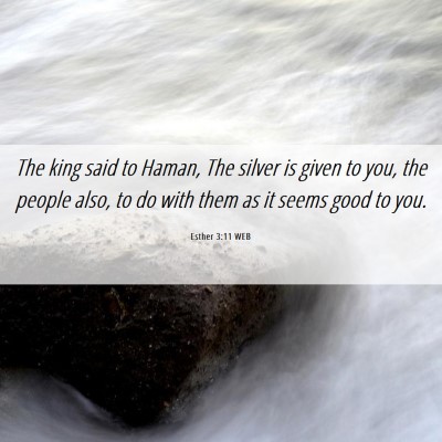 Picture 06 - Esther 3:11 WEB - The king said to Haman, The silver is given to - Bible Verse Picture