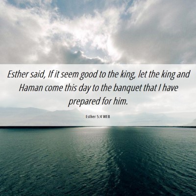 Picture 06 - Esther 5:4 WEB - Esther said, If it seem good to the king, let the - Bible Verse Picture