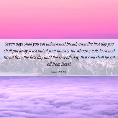 Picture 06 - Exodus 12:15 WEB - Seven days shall you eat unleavened bread; even - Bible Verse Picture