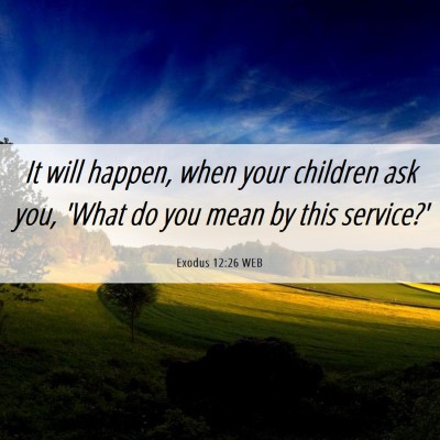 Picture 06 - Exodus 12:26 WEB - It will happen, when your children ask you, 'What - Bible Verse Picture