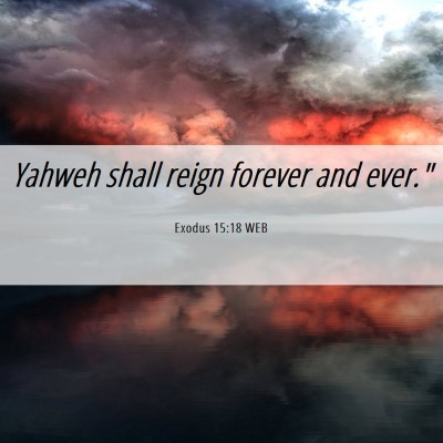 Picture 06 - Exodus 15:18 WEB - Yahweh shall reign forever and - Bible Verse Picture