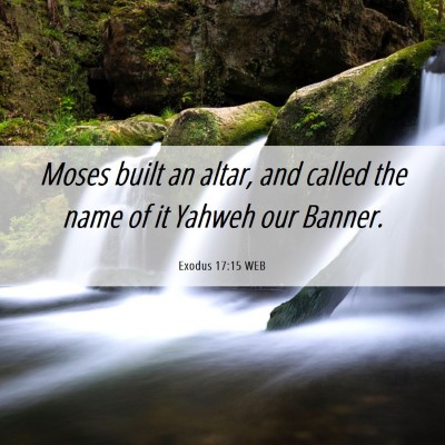 Picture 06 - Exodus 17:15 WEB - Moses built an altar, and called the name of it - Bible Verse Picture