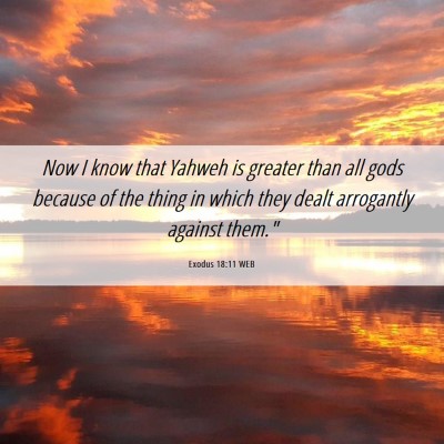 Picture 06 - Exodus 18:11 WEB - Now I know that Yahweh is greater than all gods - Bible Verse Picture