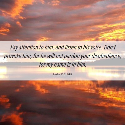 Picture 06 - Exodus 23:21 WEB - Pay attention to him, and listen to his voice. - Bible Verse Picture