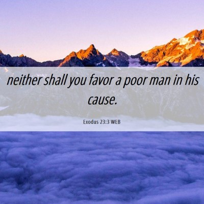 Picture 06 - Exodus 23:3 WEB - neither shall you favor a poor man in his - Bible Verse Picture