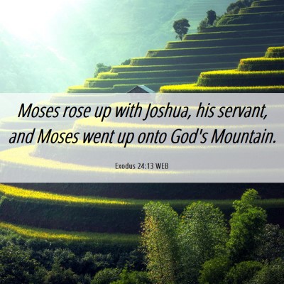 Picture 06 - Exodus 24:13 WEB - Moses rose up with Joshua, his servant, and Moses - Bible Verse Picture