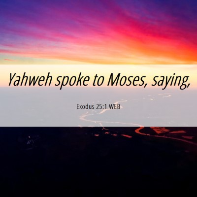 Picture 06 - Exodus 25:1 WEB - Yahweh spoke to Moses, - Bible Verse Picture