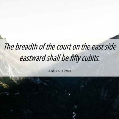 Picture 06 - Exodus 27:13 WEB - The breadth of the court on the east side - Bible Verse Picture