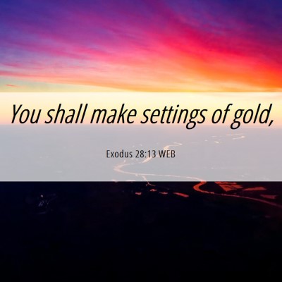 Picture 06 - Exodus 28:13 WEB - You shall make settings of - Bible Verse Picture