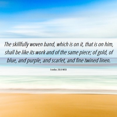 Picture 06 - Exodus 28:8 WEB - The skillfully woven band, which is on it, that - Bible Verse Picture