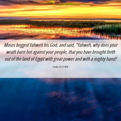 Picture 06 - Exodus 32:11 WEB - Moses begged Yahweh his God, and said, 