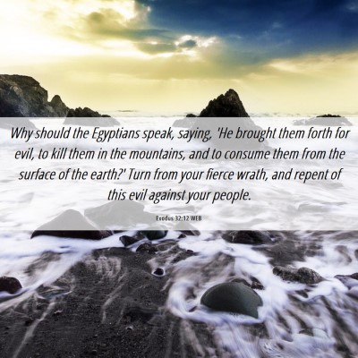 Picture 06 - Exodus 32:12 WEB - Why should the Egyptians speak, saying, 'He - Bible Verse Picture