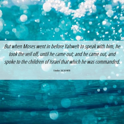 Picture 06 - Exodus 34:34 WEB - But when Moses went in before Yahweh to speak - Bible Verse Picture