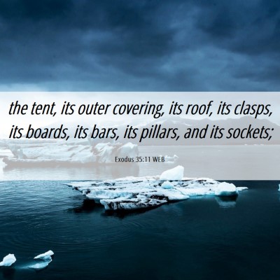 Picture 06 - Exodus 35:11 WEB - the tent, its outer covering, its roof, its - Bible Verse Picture