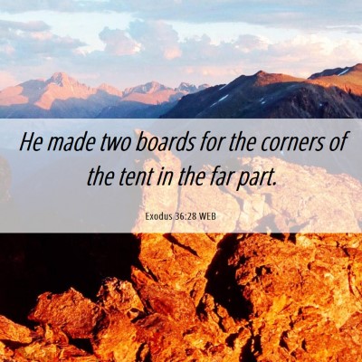 Picture 06 - Exodus 36:28 WEB - He made two boards for the corners of the tent in - Bible Verse Picture