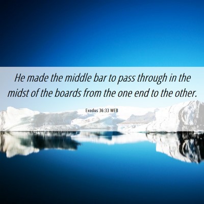 Picture 06 - Exodus 36:33 WEB - He made the middle bar to pass through in the - Bible Verse Picture