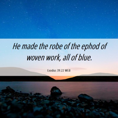 Picture 06 - Exodus 39:22 WEB - He made the robe of the ephod of woven work, all - Bible Verse Picture