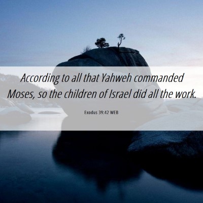 Picture 06 - Exodus 39:42 WEB - According to all that Yahweh commanded Moses, so - Bible Verse Picture