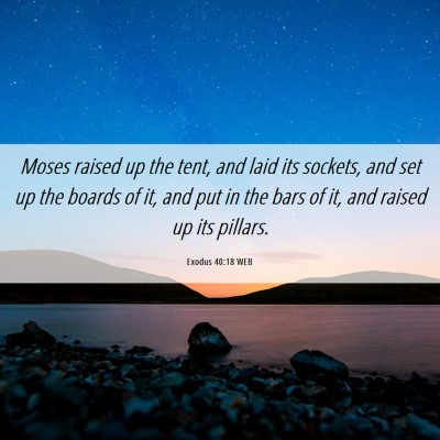 Picture 06 - Exodus 40:18 WEB - Moses raised up the tent, and laid its sockets, - Bible Verse Picture