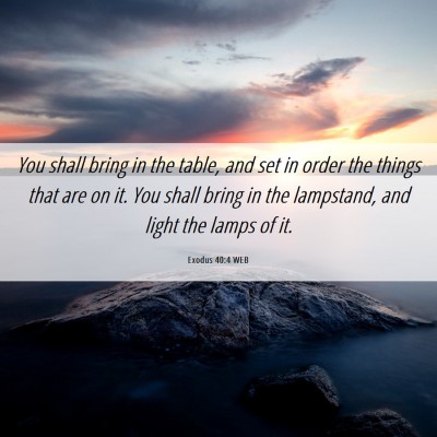 Picture 06 - Exodus 40:4 WEB - You shall bring in the table, and set in order - Bible Verse Picture