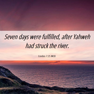 Picture 06 - Exodus 7:25 WEB - Seven days were fulfilled, after Yahweh had - Bible Verse Picture