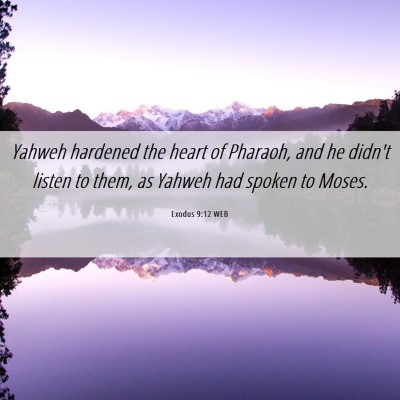 Picture 06 - Exodus 9:12 WEB - Yahweh hardened the heart of Pharaoh, and he - Bible Verse Picture