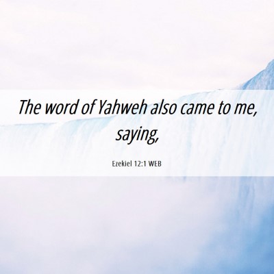 Picture 06 - Ezekiel 12:1 WEB - The word of Yahweh also came to me, - Bible Verse Picture