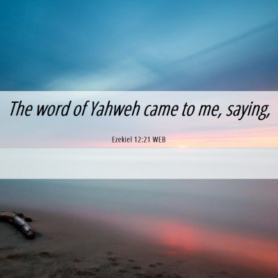Picture 06 - Ezekiel 12:21 WEB - The word of Yahweh came to me, - Bible Verse Picture