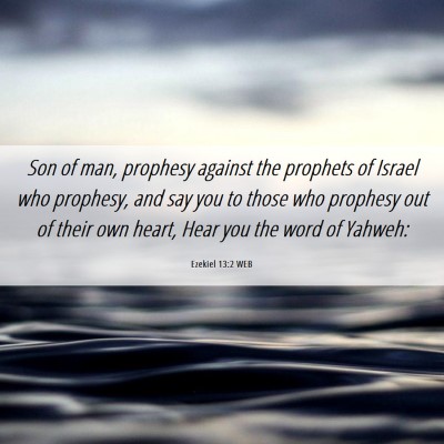 Picture 06 - Ezekiel 13:2 WEB - Son of man, prophesy against the prophets of - Bible Verse Picture