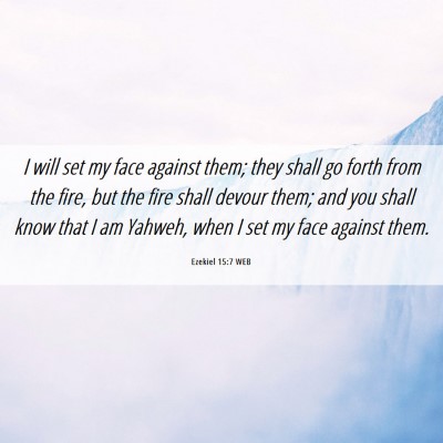 Picture 06 - Ezekiel 15:7 WEB - I will set my face against them; they shall go - Bible Verse Picture