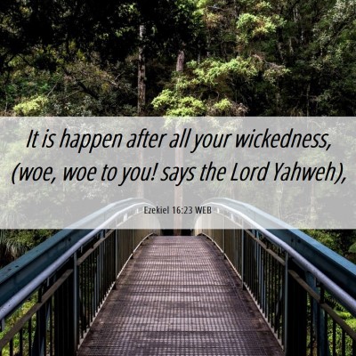Picture 06 - Ezekiel 16:23 WEB - It is happen after all your wickedness, (woe, woe - Bible Verse Picture