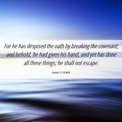 Picture 06 - Ezekiel 17:18 WEB - For he has despised the oath by breaking the - Bible Verse Picture