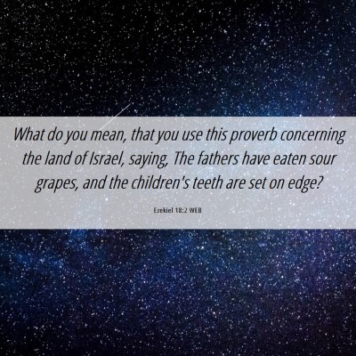 Picture 06 - Ezekiel 18:2 WEB - What do you mean, that you use this proverb - Bible Verse Picture