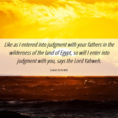 Picture 06 - Ezekiel 20:36 WEB - Like as I entered into judgment with your fathers - Bible Verse Picture