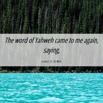 Picture 06 - Ezekiel 21:18 WEB - The word of Yahweh came to me again, - Bible Verse Picture