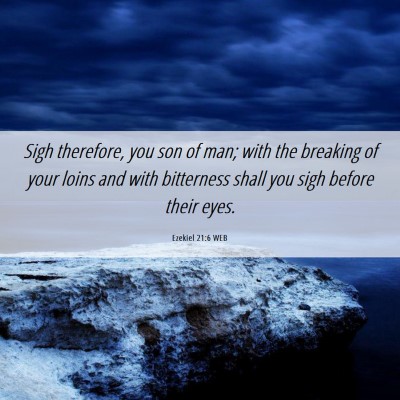 Picture 06 - Ezekiel 21:6 WEB - Sigh therefore, you son of man; with the breaking - Bible Verse Picture