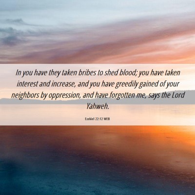 Picture 06 - Ezekiel 22:12 WEB - In you have they taken bribes to shed blood; you - Bible Verse Picture