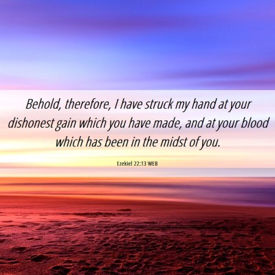 Picture 06 - Ezekiel 22:13 WEB - Behold, therefore, I have struck my hand at your - Bible Verse Picture