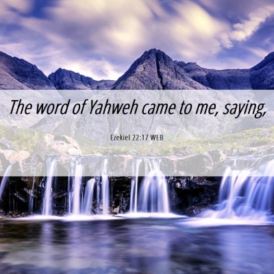 Picture 06 - Ezekiel 22:17 WEB - The word of Yahweh came to me, - Bible Verse Picture