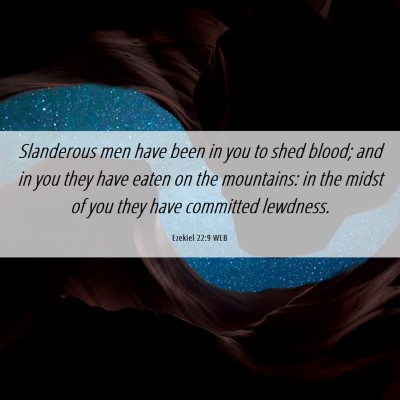 Picture 06 - Ezekiel 22:9 WEB - Slanderous men have been in you to shed blood; - Bible Verse Picture