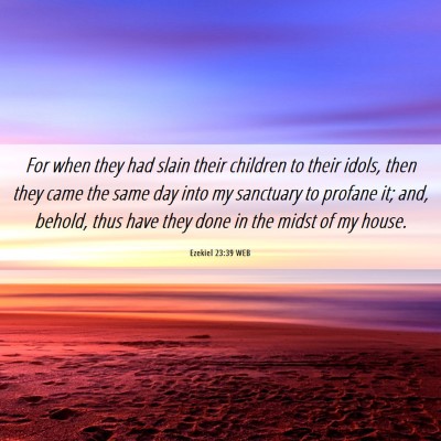 Picture 06 - Ezekiel 23:39 WEB - For when they had slain their children to their - Bible Verse Picture