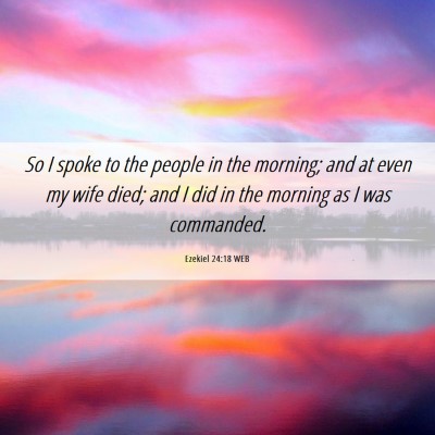 Picture 06 - Ezekiel 24:18 WEB - So I spoke to the people in the morning; and at - Bible Verse Picture
