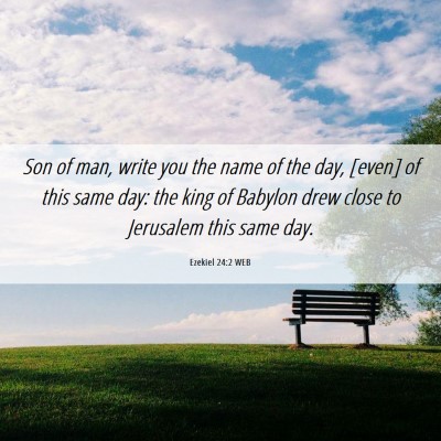 Picture 06 - Ezekiel 24:2 WEB - Son of man, write you the name of the day, [even] - Bible Verse Picture