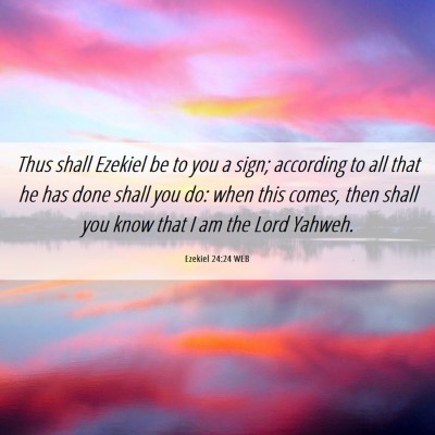 Picture 06 - Ezekiel 24:24 WEB - Thus shall Ezekiel be to you a sign; according to - Bible Verse Picture